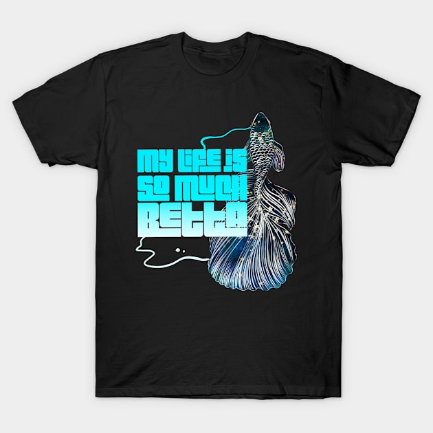 My life is so much betta T-Shirt by meisanmui